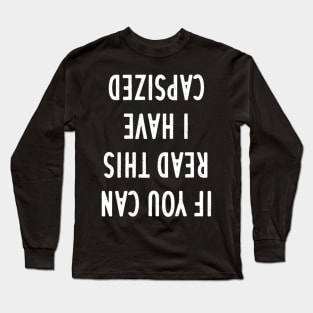 If You Can Read This I Have Capsized Long Sleeve T-Shirt